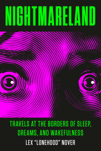 Lex Lonehood Nover — Nightmareland: Travels at the Borders of Sleep, Dreams, and Wakefulness