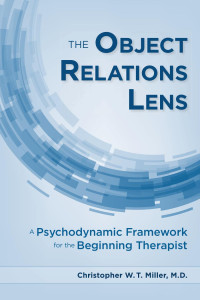 Christopher W.T. Miller & M.D. — The Object Relations Lens: A Psychodynamic Framework for the Beginning Therapist