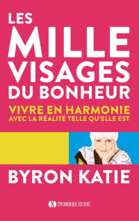 Byron Katie — Les mille visages du bonheur : Vivre en harmonie avec la réalité telle qu'elle est