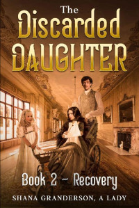 Shana Granderson, A Lady — The Discarded Daughter Book 2 - Recovery: A Pride & Prejudice Variation