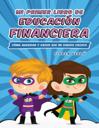 Floren Verdú — MI PRIMER LIBRO DE EDUCACIÓN FINANCIERA: CÓMO AHORRAR Y HACER QUE MI DINERO CREZCA (MI PRIMER LIBRO DE EDUCACIÓN FINANCIERA Nº 1)