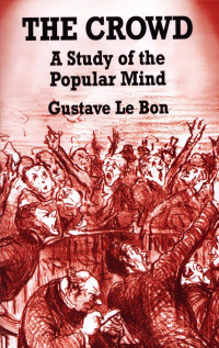 Gustave le Bon — The Crowd: A Study of the Popular Mind