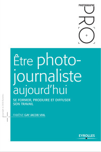 Fabiène Gay Jacob Vial — Être photo-journaliste aujourd'hui: Se former, produire et diffuser son travail.