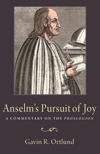 Gavin R. Ortlund — Anselm's Pursuit of Joy: A Commentary on the Proslogion