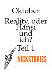 Oktober — Reality, oder Hansi und ich? - Teil 1