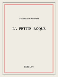 Guy de Maupassant — La petite Roque