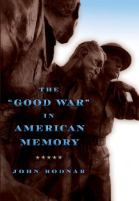 John Bodnar — The "Good War" in American Memory