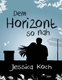 Jessica Koch — Dem Horizont so nah (German Edition)