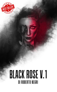 Roberto Negri — Black Rose - Volume 1 (Italian Edition)