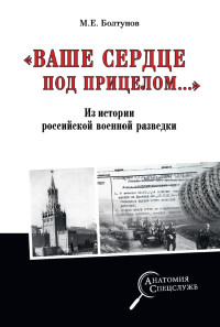 Михаил Ефимович Болтунов — «Ваше сердце под прицелом…» Из истории службы российских военных агентов