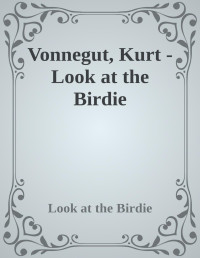Kurt Vonnegut — Look at the Birdie