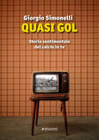 Giorgio Simonelli — Quasi gol. Storia sentimentale del calcio in tv