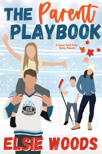 Elsie Woods — The Parent Playbook: A Sweet Small Town Hockey Romcom