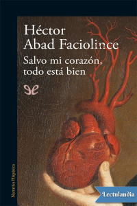 Héctor Abad Faciolince — Salvo mi corazón, todo está bien