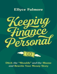 Ellyce Fulmore — Keeping Finance Personal: Ditch the “Shoulds” and the Shame and Rewrite Your Money Story