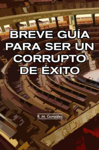 R. M. González — Breve guía para ser un corrupto de éxito