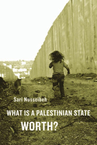 Nusseibeh, Sari. — What Is a Palestinian State Worth?