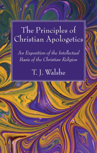 T. J. Walshe; — The Principles of Christian Apologetics