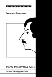 Екатерина Дмитриева — Второй том «Мертвых душ». Замыслы и домыслы