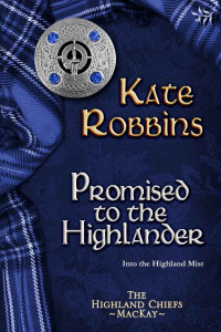 Kate Robbins — Promised to the Highlander (The Highland Chiefs Series, book 2)