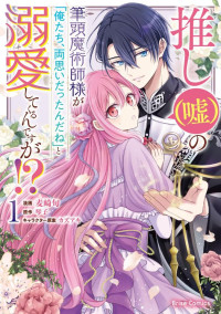 麦崎旬, 琴子, カズアキ — 推し(嘘)の筆頭魔術師様が「俺たち、両思いだったんだね」と溺愛してくるんですが!? 1 (BRISE COMICS)