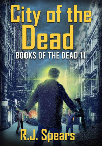 R.J. Spears — City of the Dead: Books of the Dead 11