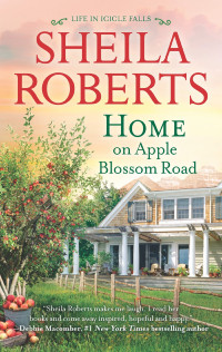 Sheila Roberts — Home On Apple Blossom Road (Life In Icicle Falls Book 9)