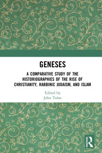 John Tolan — Geneses: A Comparative Study of the Historiographies of the Rise of Christianity, Rabbinic Judaism, and Islam