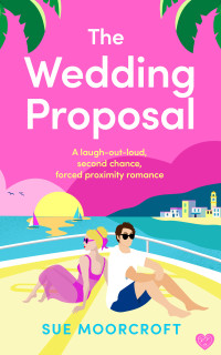 Sue Moorcroft — The Wedding Proposal: The ultimate escapist, laugh-out-loud second chance romance (Sue Moorcroft Summer Romance Collection)