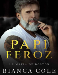 Bianca Cole — Papi Feroz: Un Oscuro Romance Mafioso Prohibido (La Máfia de Boston) (Spanish Edition)