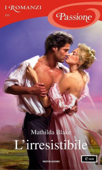 Mathilda Blake — L'irresistibile (I Romanzi Passione)