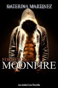 Katerina Martinez [Martinez, Katerina] — Forged in Moonfire (Origional Release)