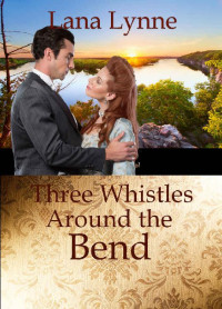 Lana Lynne [Lynne, Lana] — Three Whistles Around The Bend: A Sweet Riverboat Romance