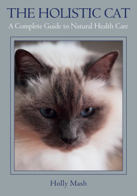 Mash, Holly — Holistic Cat: A Complete Guide to Natural Health Care