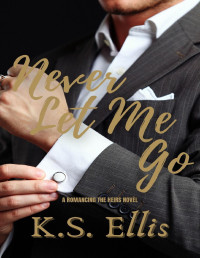 K.S. Ellis — Never Let Me Go (Romancing the Heirs Book 2)