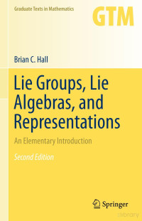 Brian C. Hall — Lie Groups, Lie Algebras, and Representations: An Elementary Introduction, Second Edition