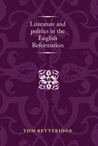 Tom Betteridge — Literature and politics in the English Reformation