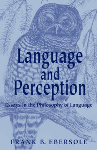 Frank Ebersole — Language and Perception: Essays in the Philosophy of Language
