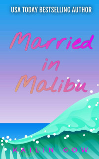 Kailin Gow & Nancy Wu — Married in Malibu (Drama Diaries Series: Standalone Grumpy Sunshine Romances)