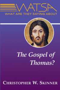 SKINNER, CHRISTOPHER W., AUTHOR; — What Are They Saying About the Gospel of Thomas?