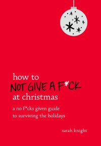 Sarah Knight — How to Not Give a F*ck at Christmas