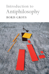 Boris Groys; — Introduction to Antiphilosophy