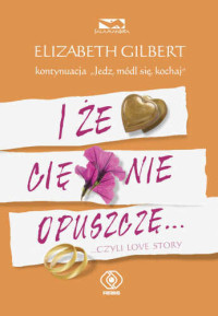 Elizabeth Gilbert — I że cię nie opuszczę