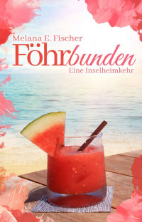 Melana E. Fischer [Fischer, Melana E.] — Föhrbunden: Eine Inselheimkehr (Föhr Reihe 6) (German Edition)