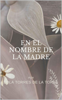 LOLA DE LA TORRE — En el nombre de la madre (Spanish Edition)