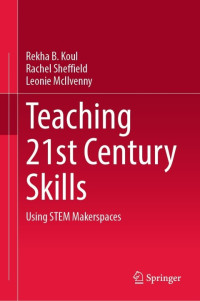 Rekha B. Koul, Rachel Sheffield, Leonie McIlvenny — Teaching 21st Century Skills: Using STEM Makerspaces