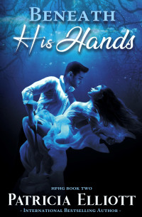 Patricia Elliott — Beneath His Hands: Psychological Thriller / Romance Duology - Book Two