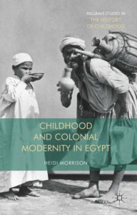 Heidi Morrison [Morrison, Heidi] — Childhood and Colonial Modernity in Egypt