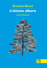 Claudio Gallo — L'ultimo albero. Antiromanzo