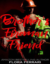 Flora Ferrari [Ferrari, Flora] — Brother's Fireman Friend (A Man Who Knows What He Wants Book 106)